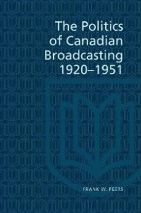 The Politics of Canadian Broadcasting 19201951