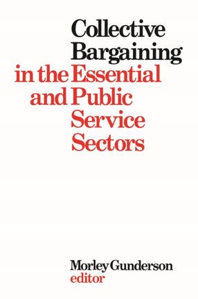 Collective Bargaining in the Essential and Public Service Sectors: Proceedings of a conference held on 3 and 4 April 1975, organized by David Beatty through the Centre for Industrial Relations University of Toronto, chaired by John Crispo