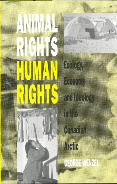 Animal Rights, Human Rights: Ecology, Economy, and Ideology in the Canadian Arctic