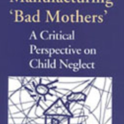 Manufacturing Bad Mothers