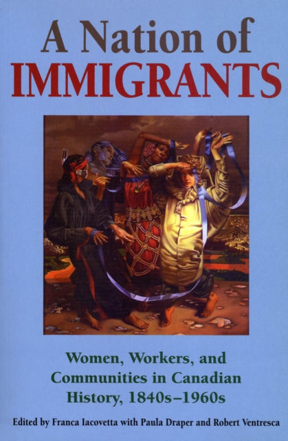 A Nation of Immigrants: Women, Workers, and Communities in Canadian History, 1840s-1960s