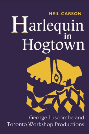 Harlequin in Hogtown: George Luscombe and Toronto Workshop Productions