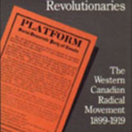 Reformers, Rebels and Revolutionaries: The Western Canadian Radical Movement 1899-1919