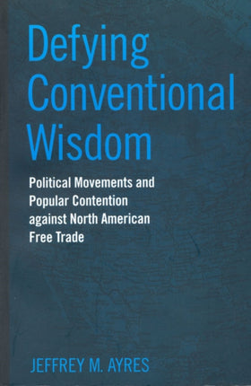 Defying Conventional Wisdom: Political Movements and Popular Contention Against North American Free Trade