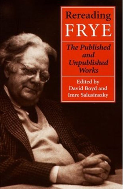 Rereading Frye: The Published and the Unpublished Works