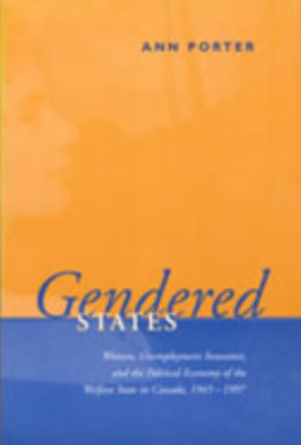 Gendered States: Women, Unemployment Insurance, and the Political Economy of the Welfare State in Canada, 1945-1997