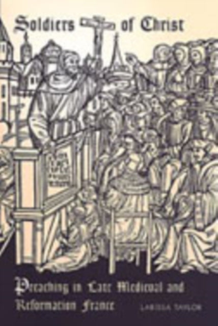 Soldiers of Christ: Preaching in Late Medieval and Reformation France