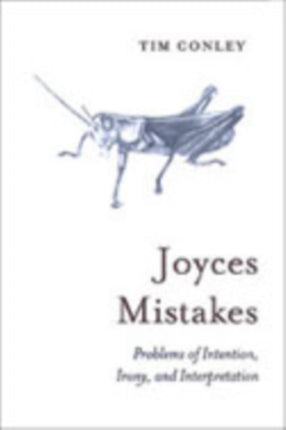 Joyces Mistakes: Problems of Intention, Irony, and Interpretation