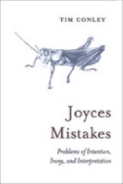 Joyces Mistakes: Problems of Intention, Irony, and Interpretation