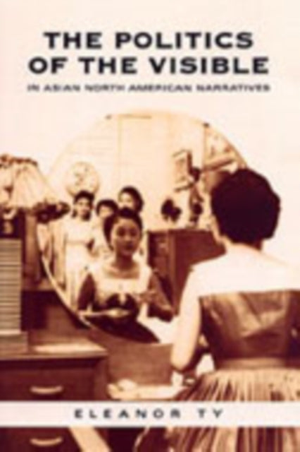 The Politics of the Visible in Asian North American Narratives