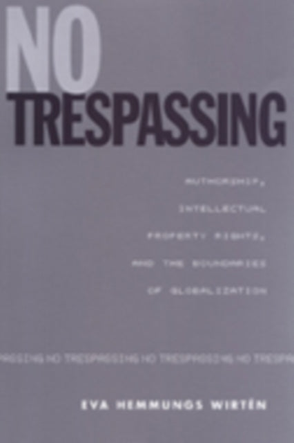 No Trespassing: Authorship, Intellectual Property Rights, and the Boundaries of Globalization