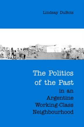 The Politics of the Past in an Argentine Working-Class Neighbourhood