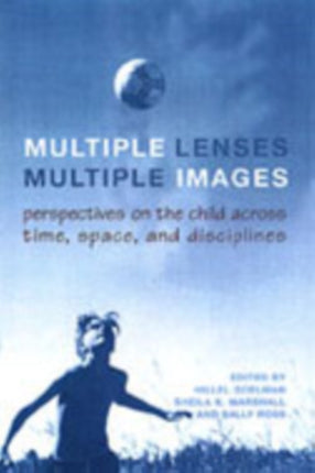 Multiple Lenses, Multiple Images: Perspectives on the Child across Time, Space, and Disciplines