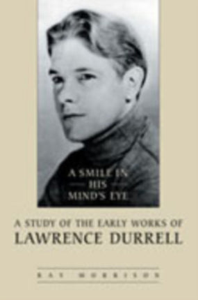 A Smile in His Mind's Eye: A Study of the Early Works of Lawrence Durrell