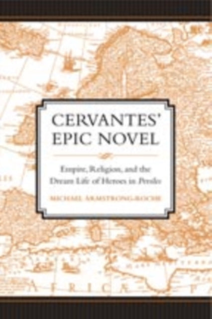 Cervantes' Epic Novel: Empire, Religion, and the Dream Life of Heroes in Persiles