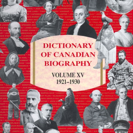 Dictionary of Canadian Biography / Dictionnaire Biographique du Canada: Volume XV, 1921-1930