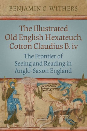 The Illustrated Old English Hexateuch, Cotton Ms. Claudius B.iv: The Frontier of Seeing and Reading in Anglo-Saxon England