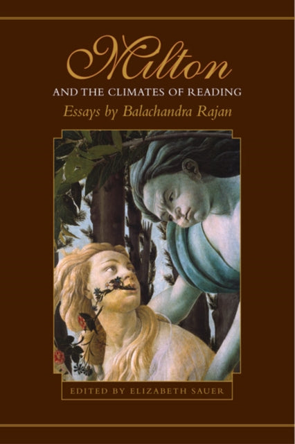 Milton and the Climates of Reading: Essays by Balachandra Rajan