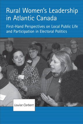 Rural Women's Leadership in Atlantic Canada: First-hand Perspectives on Local Public Life and Participation in Electoral Politics