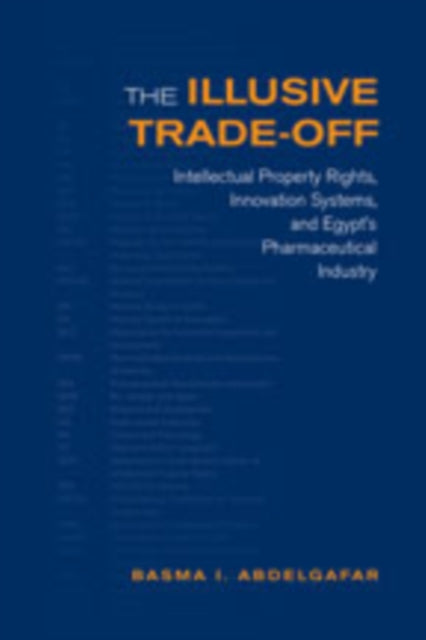 The Illusive Trade-off: Intellectual Property Rights, Innovation Systems, and Egypt's Pharmaceutical Industry