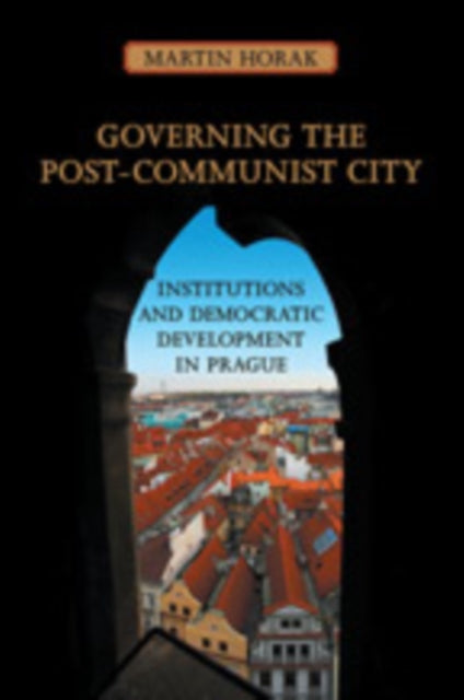 Governing the Post-Communist City: Institutions and Democratic Development in Prague