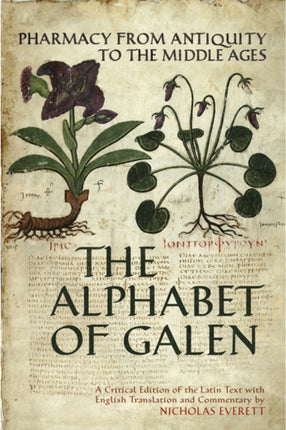 The Alphabet of Galen  Pharmacy from Antiquity to the Middle Ages