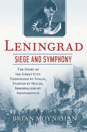 Leningrad Siege and Symphony The Story of the