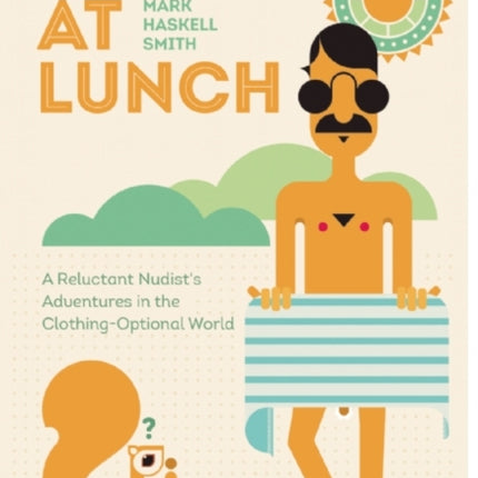 Naked at Lunch A Reluctant Nudists Adventures in