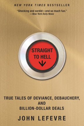 Straight to Hell: True Tales of Deviance, Debauchery, and Billion-Dollar Deals