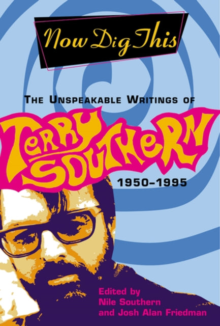 Now Dig This: The Unspeakable Writings of Terry Southern, 1950-1995