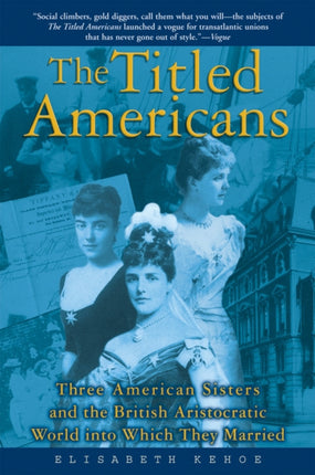 The Titled Americans: Three American Sisters and the British Aristocratic World Into Which They Married