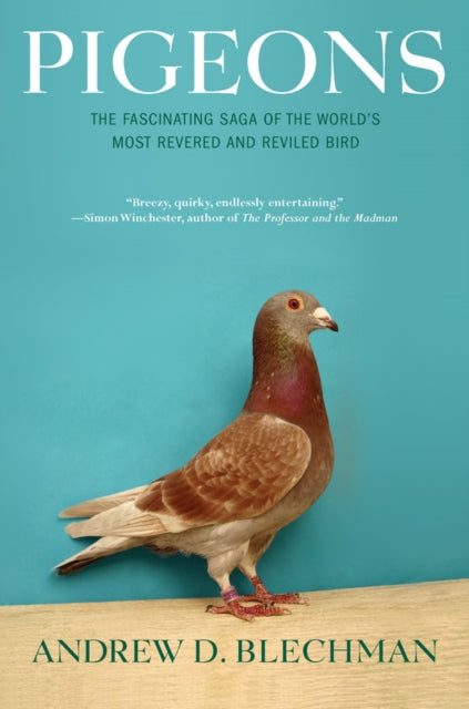 Pigeons: The Fascinating Saga of the World's Most Revered and Reviled Bird