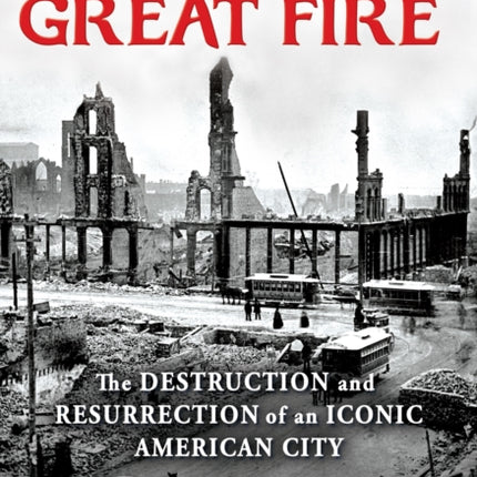 Chicago's Great Fire: The Destruction and Resurrection of an Iconic American City