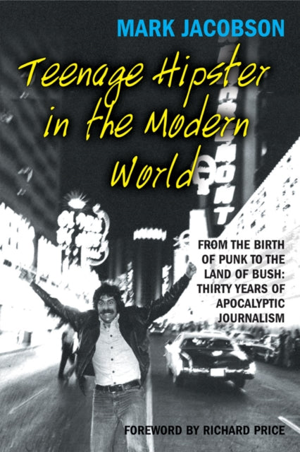 Teenage Hipster in the Modern World: From the Birth of Punk to the Land of Bush: Thirty Years of Apocalyptic Journalism