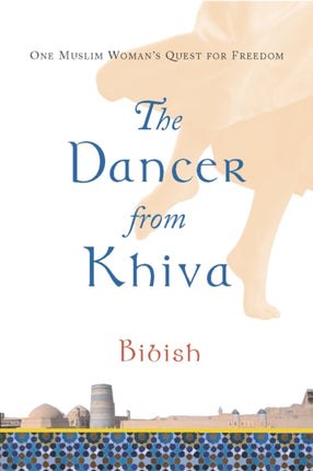 The Dancer from Khiva: One Muslim Woman's Quest for Freedom