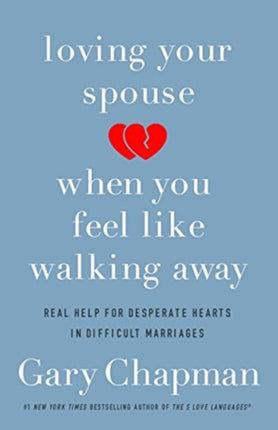 Loving Your Spouse When you Feel Like Walking Away: Real Help for Desperate Hearts in Difficult Marriages