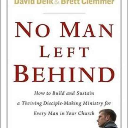 No Man Left Behind: How to Build and Sustain a Thriving Disciple-making Ministry for Every Man in Your Church