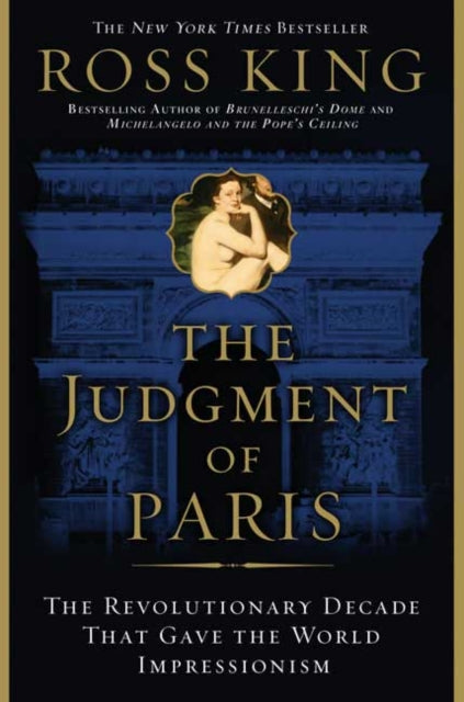 The Judgment of Paris: The Revolutionary Decade That Gave the World Impressionism