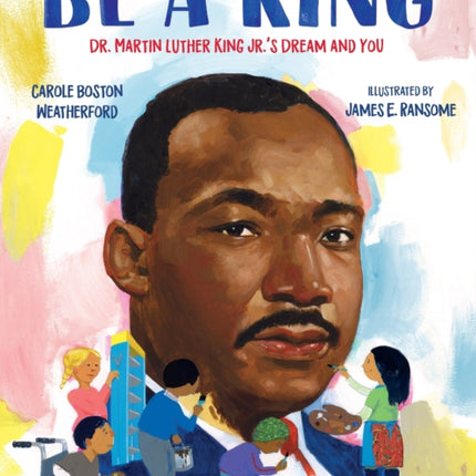 Be a King: Dr. Martin Luther King Jr.’s Dream and You