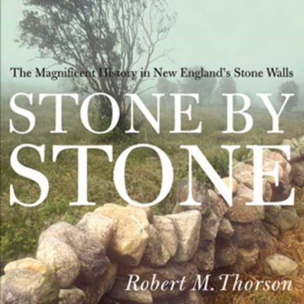 Stone by Stone: The Magnificent History in New England's Stone Walls