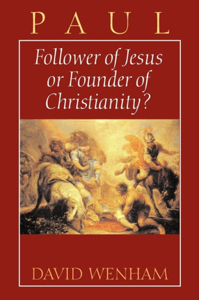 Paul Follower of Jesus or Founder of Christianity