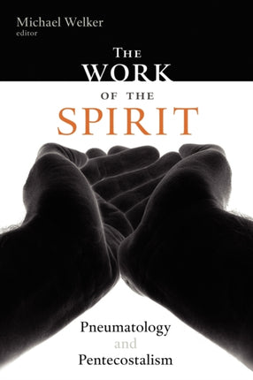 The Work of the Spirit Pneumatology and Pentecostalism