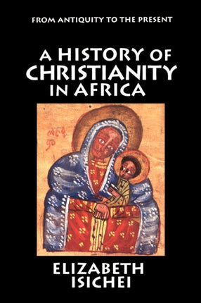 A History of Christianity in Africa From Antiquity to the Present