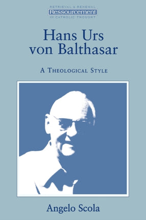 Hans Urs Von Balthasar A Theological Style Ressourcement  retrieval  renewal in Catholic thought