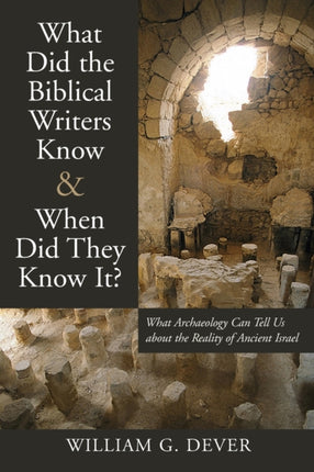 What Did the Biblical Writers Know What Archeology Can Tell Us about the Reality of Ancient Israel