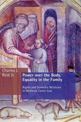 Power Over the Body Equality in the Family Rights and Domestic Relations in Medieval Canon Law Emory University Studies in Law  Religion EUSLR