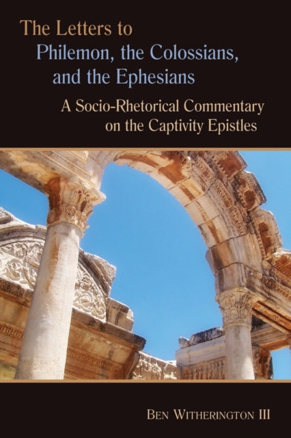 The Letters to Philemon the Colossians and the Ephesians A Sociorhetorical Commentary on the Captivity Epistles Eerdmans Sociorhetorical Series of Commentaries on the New Testament