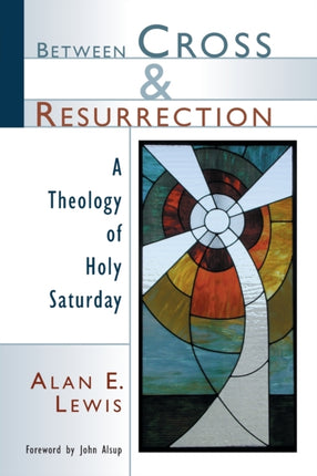 Between Cross and Resurrection A Theology of Holy Saturday