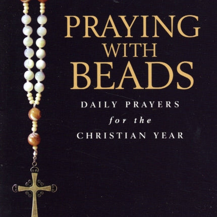 Praying with Beads: Daily Prayers for the Christian Year