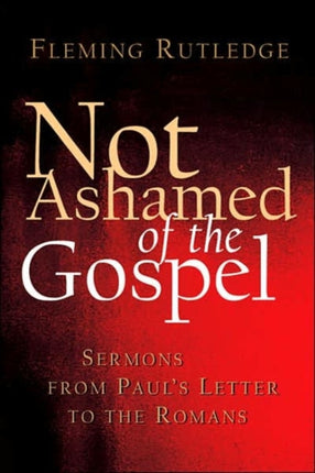 Not Ashamed of the Gospel Sermons from Pauls Letter to the Romans
